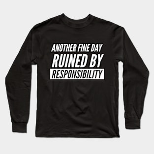 Another Fine Day Ruined By Responsibility Long Sleeve T-Shirt
